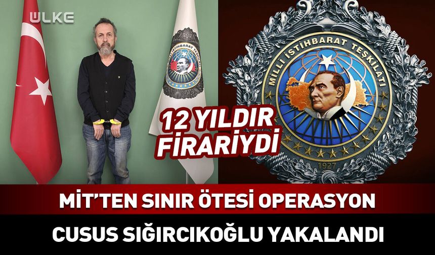 12 yıldır firariydi! MİT Önder Sığırcıkoğlu’nu yakaladı