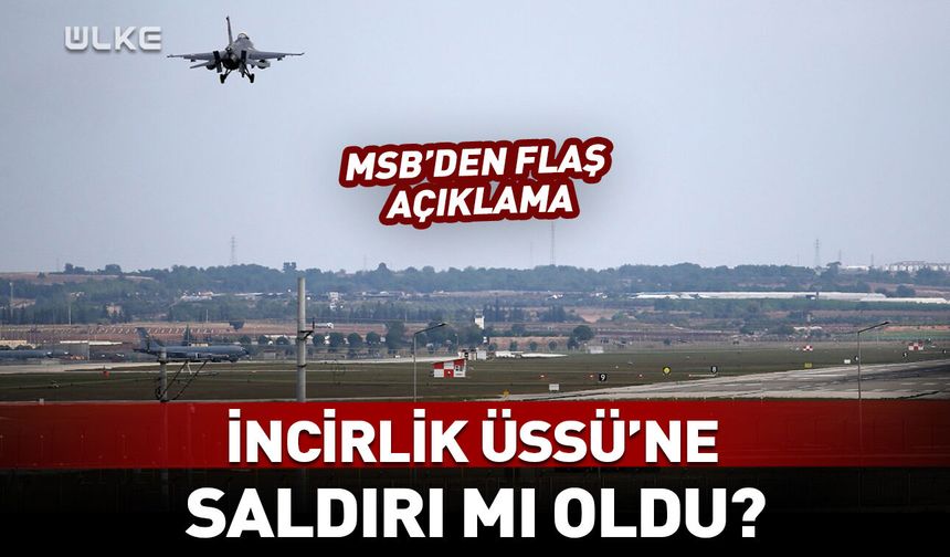 İncirlik Üssü'ne saldırı mı oldu? MSB’den açıklama