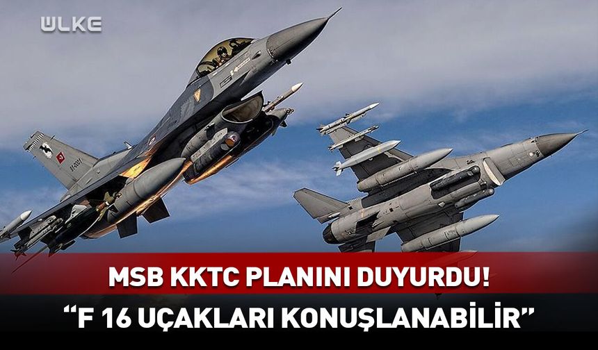 MSB KKTC planını duyurdu! “F-16 uçakları..."