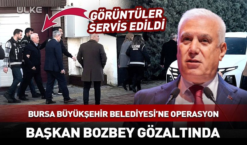 Bursa Büyükşehir Belediye Başkanı Mustafa Bozbey gözaltına alındı