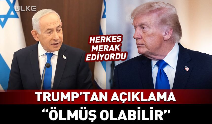 Trump’tan açıklama: Ölmüş olabilir
