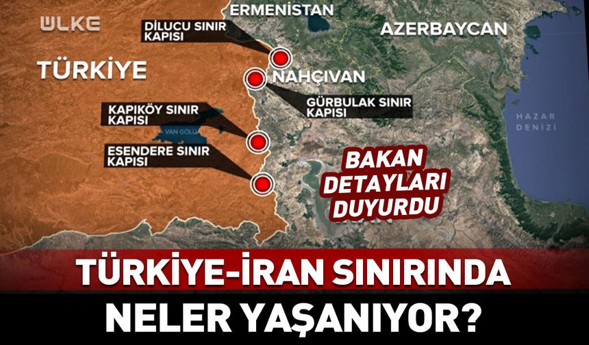 Türkiye-İran sınırında neler yaşanıyor? Bakan açıkladı