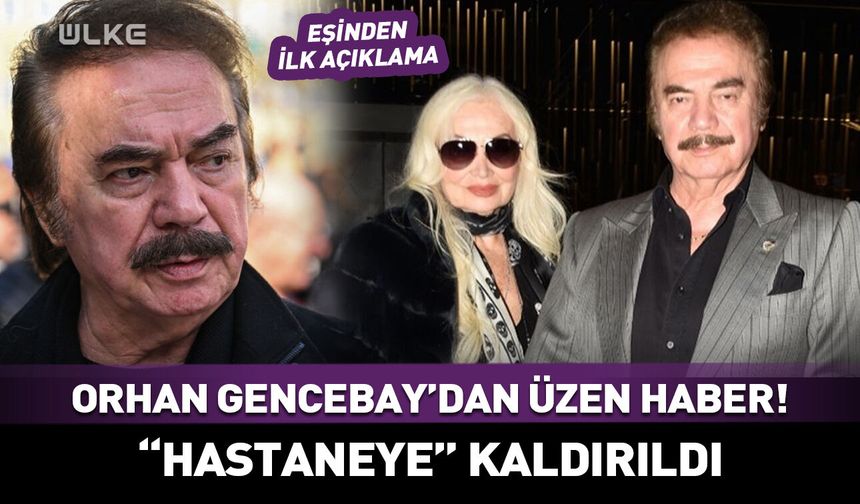 Orhan Gencebay "hastaneye" kaldırıldı! Eşinden ilk açıklama