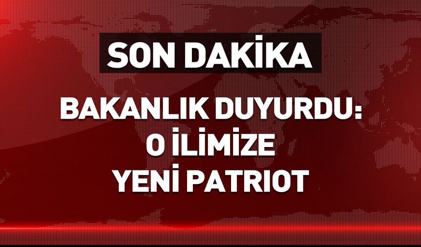 MSB açıkladı! O ilimizde PATRIOT konuşlandırılacak