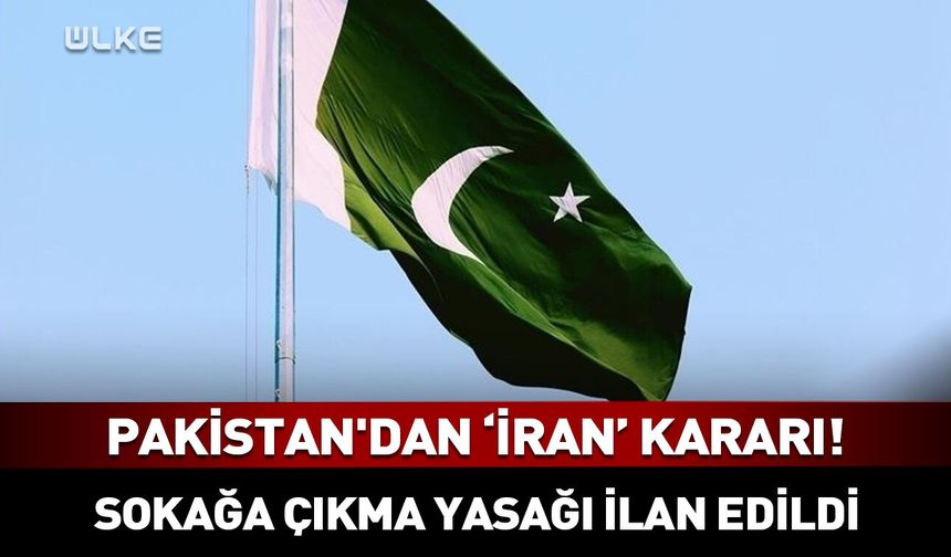 Pakistan'dan "İran" kararı! Sokağa çıkma yasağı ilan edildi