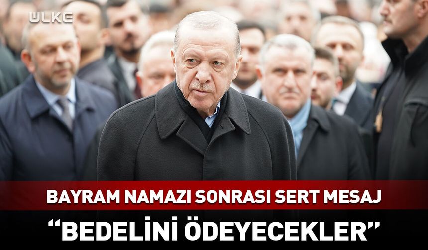 Cumhurbaşkanı Erdoğan: Bunun bedelini ödeyecekler