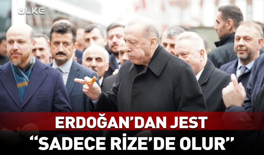 Erdoğan’dan jest: Sadece Rize’de olur