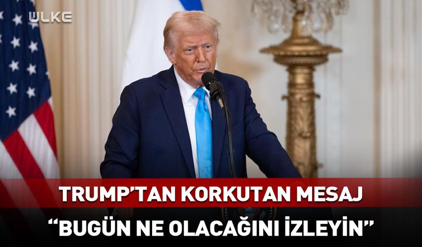 Trump’tan açıklama: Bugün ne olacağını izleyin