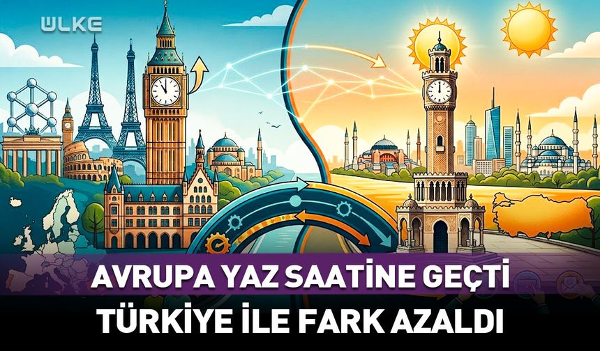 Avrupa yaz saati uygulamasına geçti! Türkiye ile fark azaldı