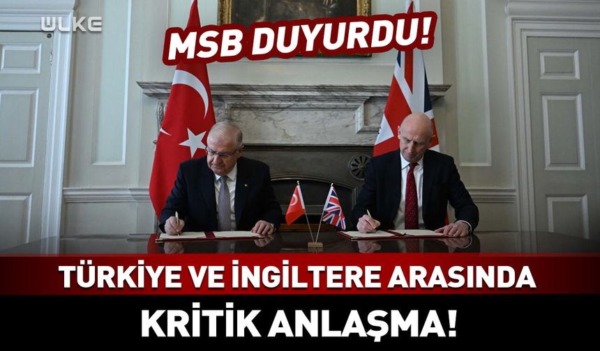MSB duyurdu! Türkiye ve İngiltere arasında kritik imza
