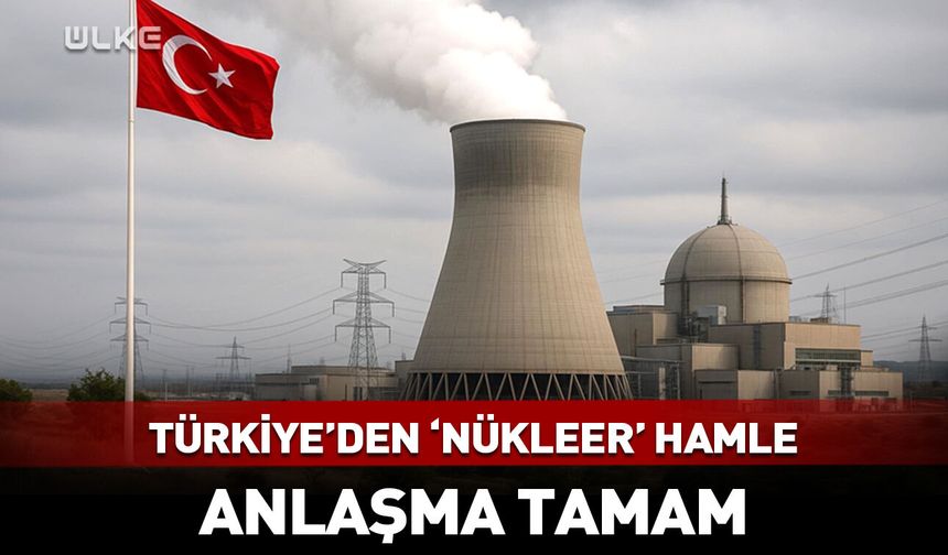 Türkiye'den "nükleer" hamle! Anlaşma sağlandı