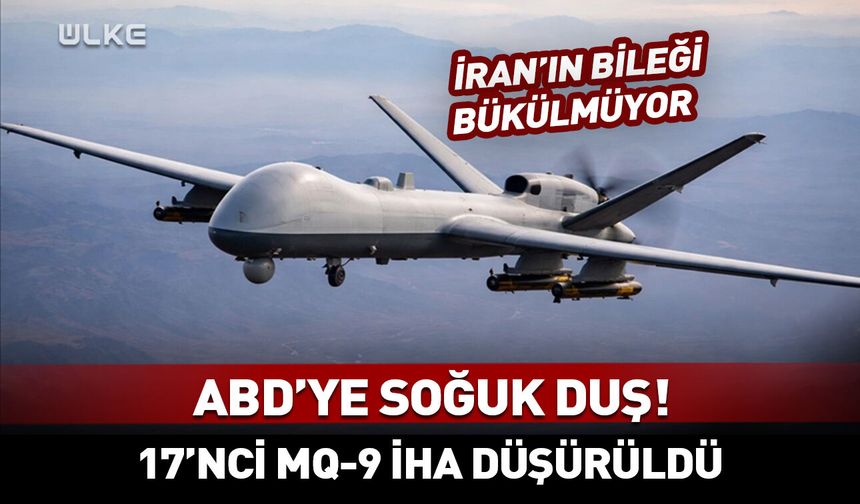 ABD'ye kötü haber! 17'nci MQ-9 İHA düşürüldü