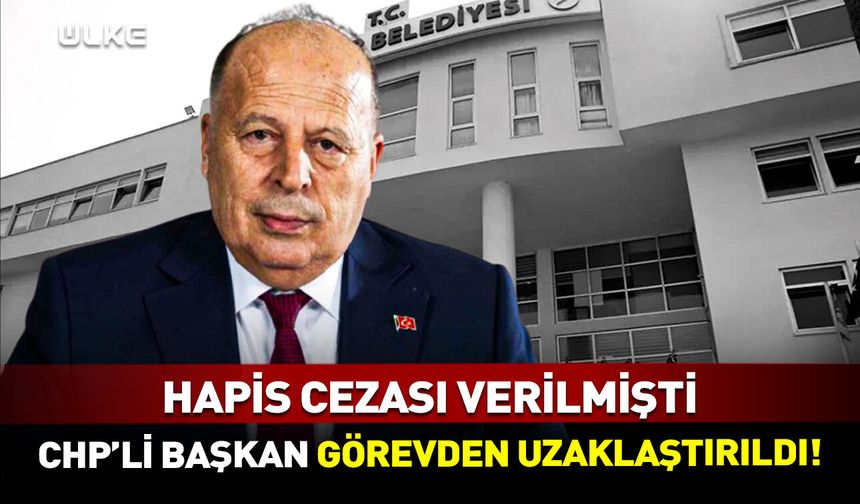 CHP'li belediye başkanı görevden uzaklaştırıldı!