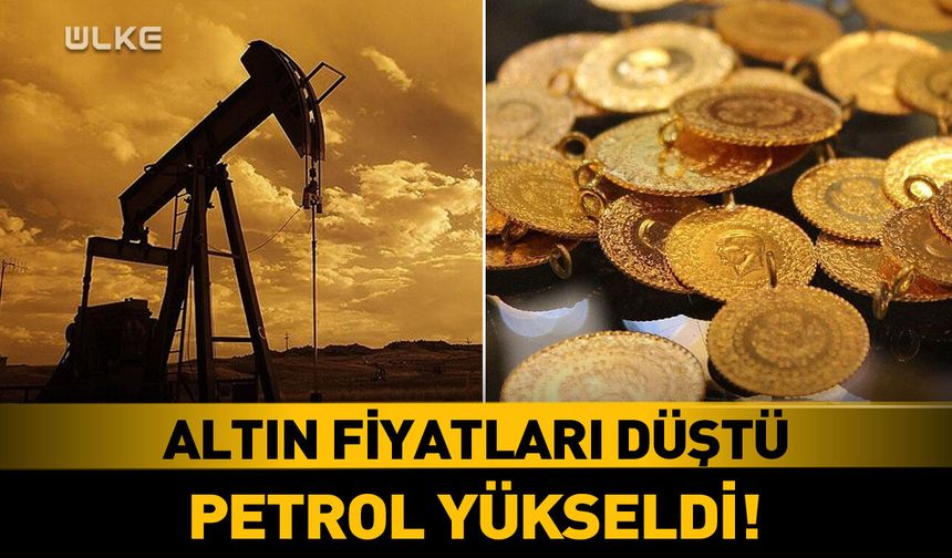 Altın düştü, petrol yükseldi!