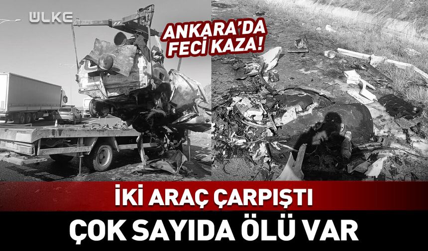 Ankara’da feci kaza! İki araç çarpıştı: Çok sayıda ölü var