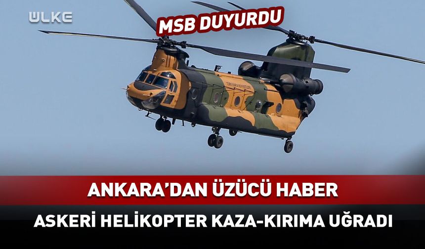 Ankara'dan üzücü haber! Askeri helikopter kaza kırıma uğradı