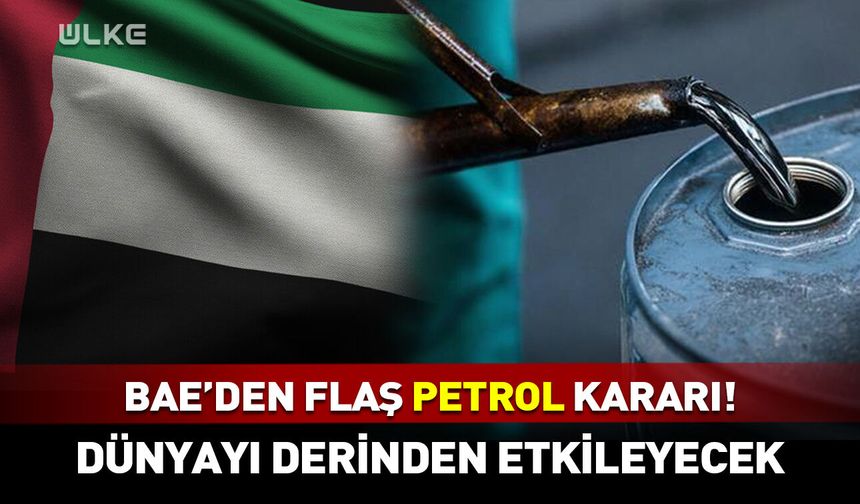Birleşik Arap Emirlikleri'nden flaş petrol kararı! Dünyayı derinden etkileyecek