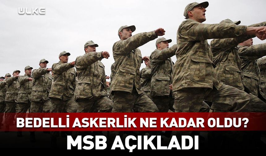 MSB açıkladı! Bedelli askerlik tutarı ne kadar oldu?