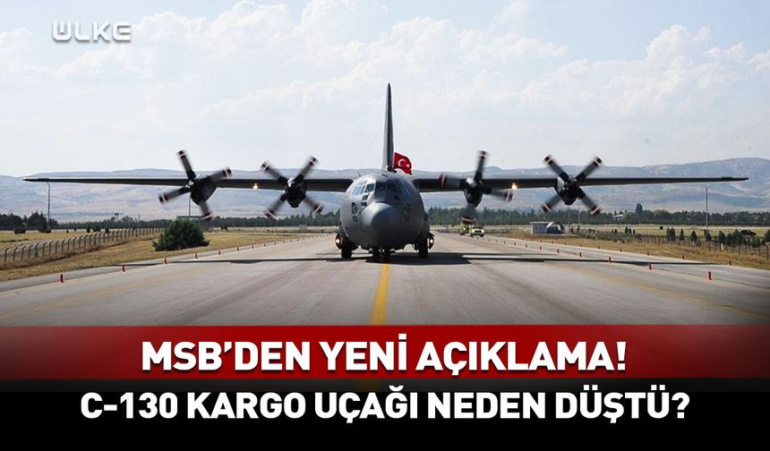 C-130 kargo uçağı neden düştü? MSB'den yeni açıklama!