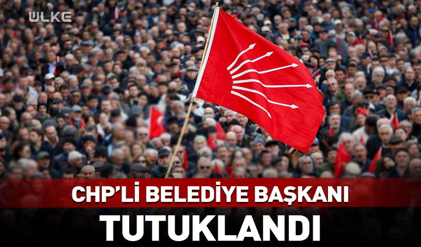 CHP'li belediye başkanı tutuklandı