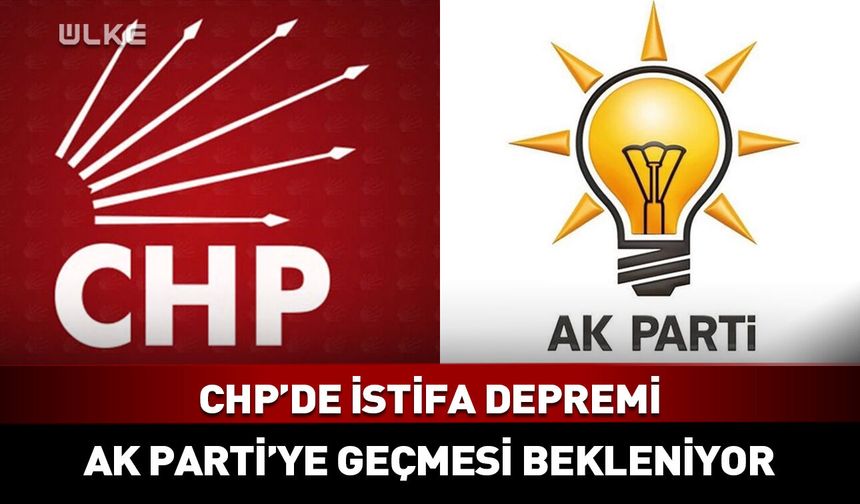 CHP'de istifa! AK Parti'ye geçmesi bekleniyor