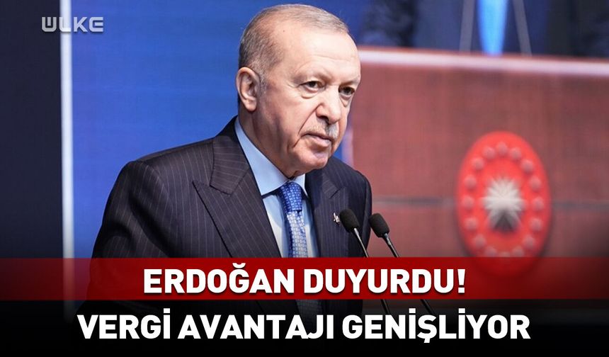 Cumhurbaşkanı Erdoğan açıkladı! Vergi avantajı genişliyor