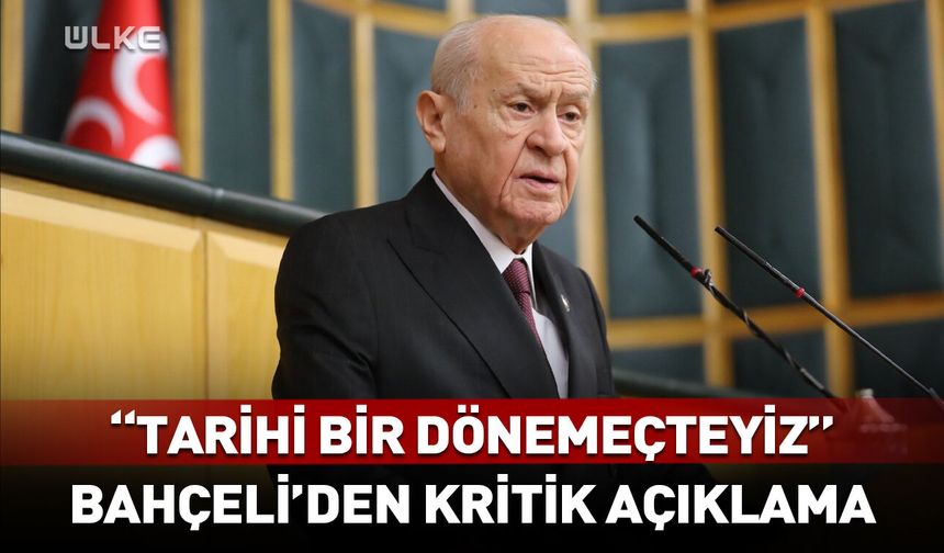 Devlet Bahçeli: Tarihi bir dönemeçteyiz!