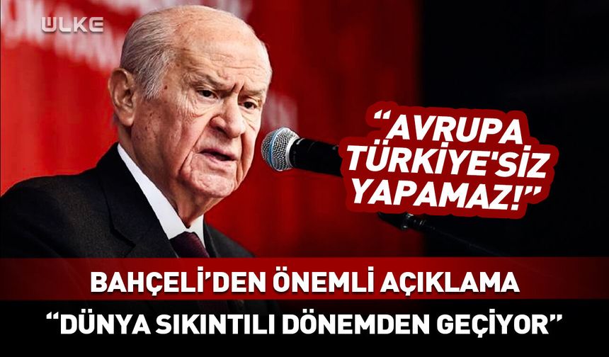Devlet Bahçeli: Dünya sıkıntılı bir dönemden geçiyor