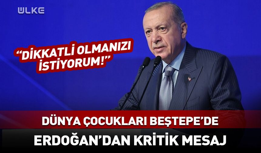 Cumhurbaşkanı Erdoğan: Çok dikkatli olmanızı istiyorum!