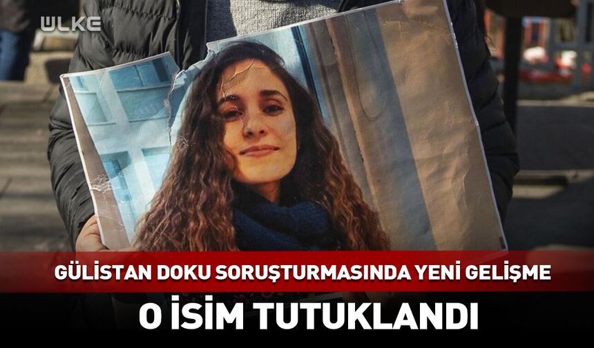 Gülistan Doku soruşturmasında yeni gelişme! O isim tutuklandı