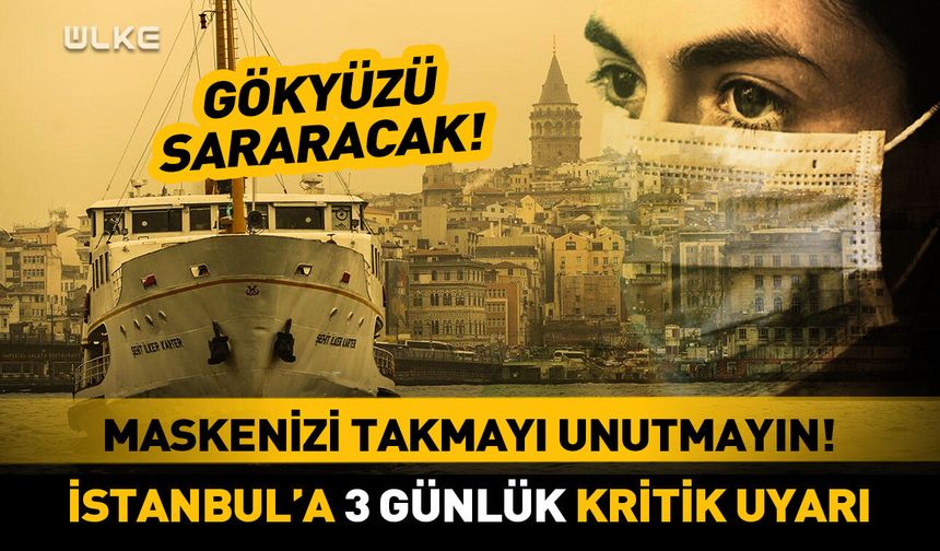 Maskenizi takmayı sakın unutmayın! İstanbul'a 3 günlük kritik uyarı