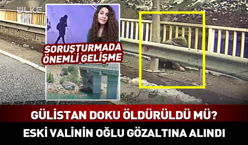 Gülistan Doku öldürüldü mü? Eski valinin oğlu gözaltına alındı