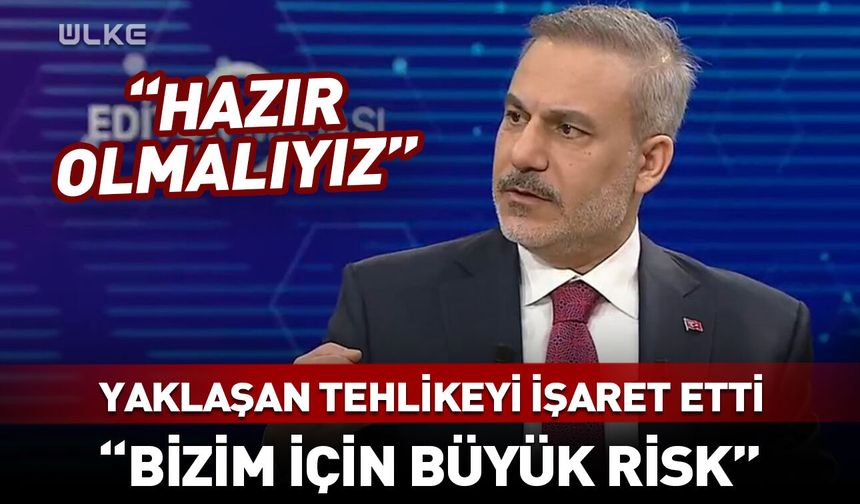 Bakan Fidan: Hazır olmalıyız
