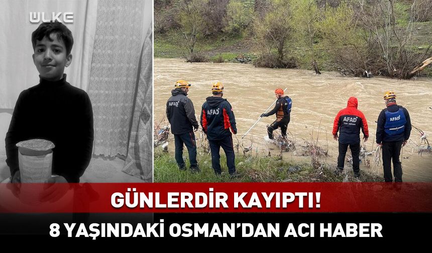 Günlerdir kayıptı! 8 yaşındaki Osman'dan acı haber