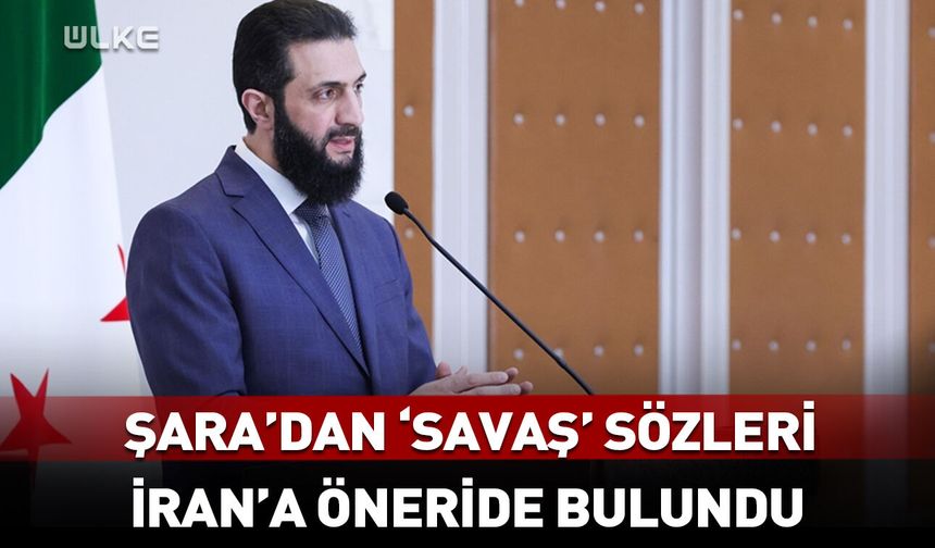 Suriye Cumhurbaşkanı Şara’dan İran’a öneri