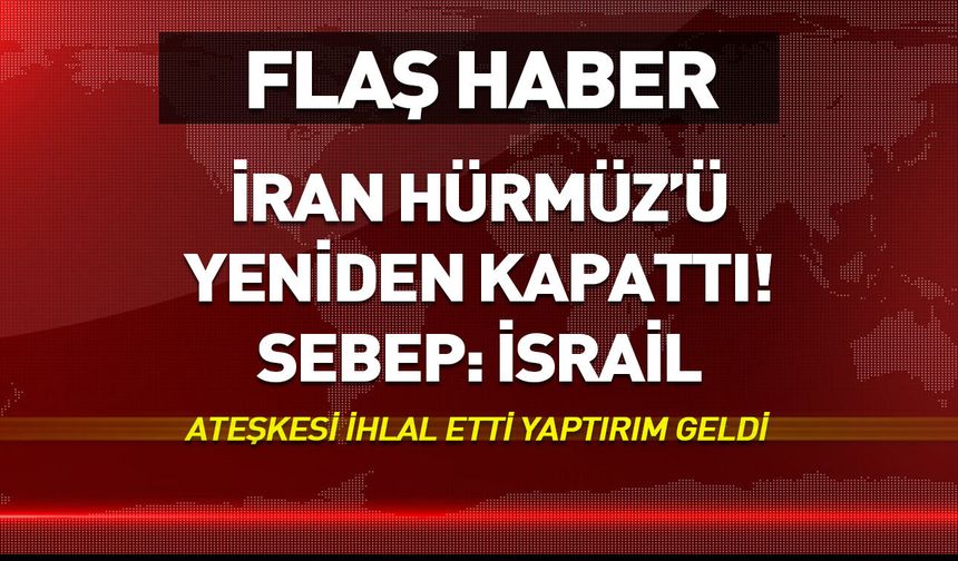 İran'dan flaş hamle! Hürmüz Boğazı yeniden kapatıldı