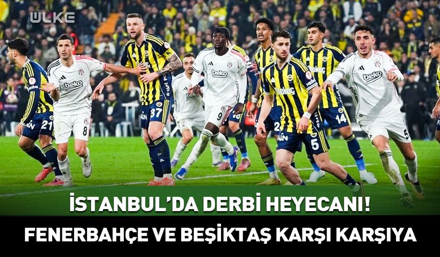 İstanbul'da derbi heyecanı!