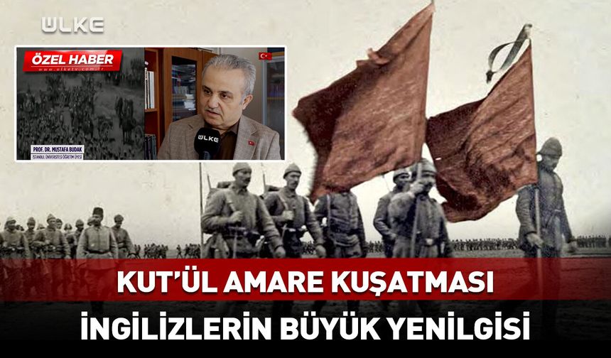 Kut'ül Amare Kuşatması: İngilizlerin büyük yenilgisi