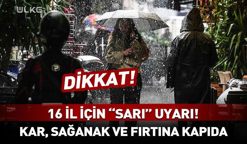 Dikkat! 16 il için "sarı" uyarı! Kar, sağanak ve fırtına kapıda