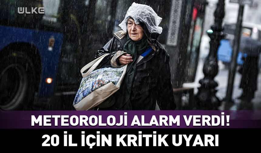 Meteoroloji’den 20 ile sarı kodlu alarm!