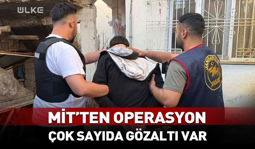 MİT'ten flaş operasyon! Çok sayıda gözaltı var
