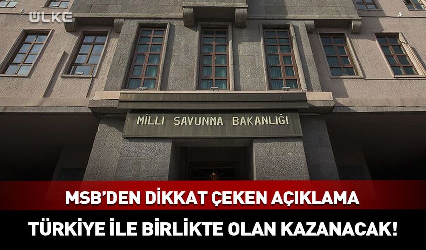 MSB: Türkiye ile birlikte olanlar kazanacaktır!