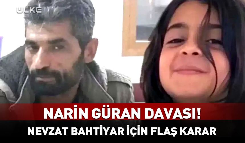 Narin Güran davasında flaş Nevzat Bahtiyar kararı