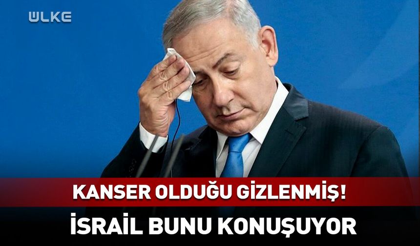 Netanyahu'nun kanser olduğu aylarca gizlendi