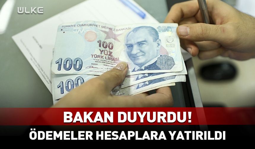 Bakan duyurdu! Ödemeler hesaplara yatırıldı