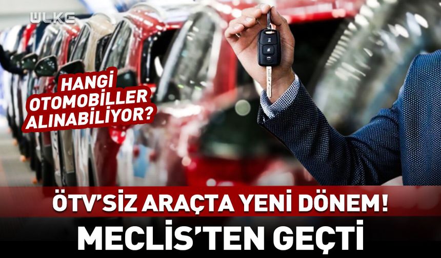 ÖTV'siz araçta yeni dönem! Hangi otomobiller alınabiliyor?