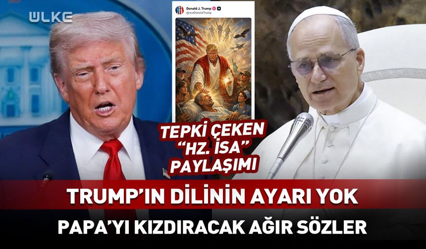 Trump'tan Papa Leo'yu kızdıracak ağır sözler