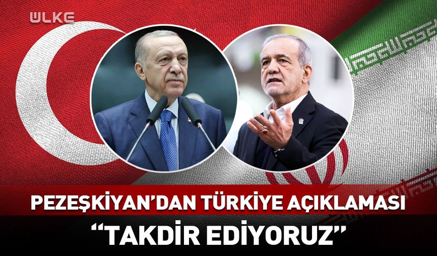 Pezeşkiyan: Türkiye'yi takdir ediyoruz