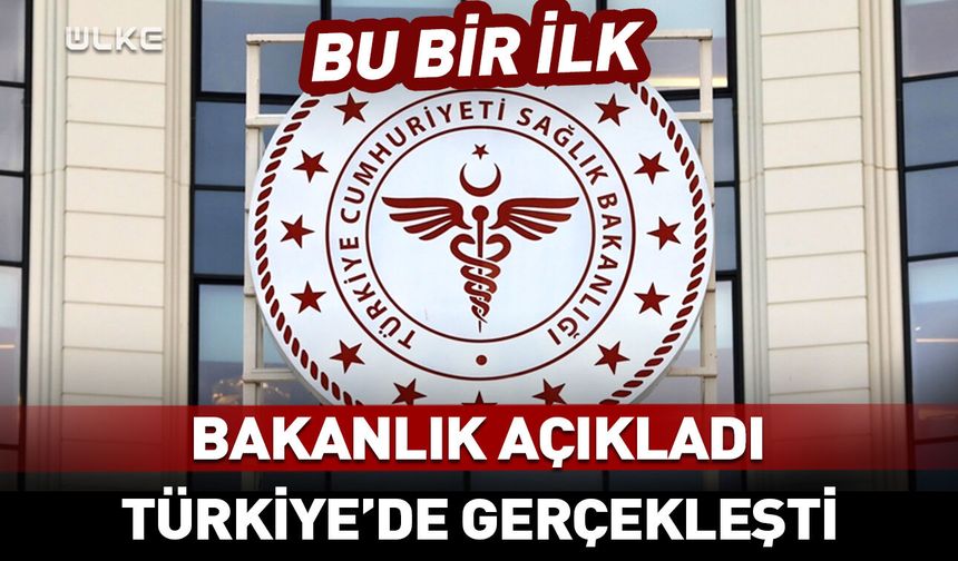Sağlık Bakanlığı açıkladı: İlk kez Türkiye'de gerçekleşti