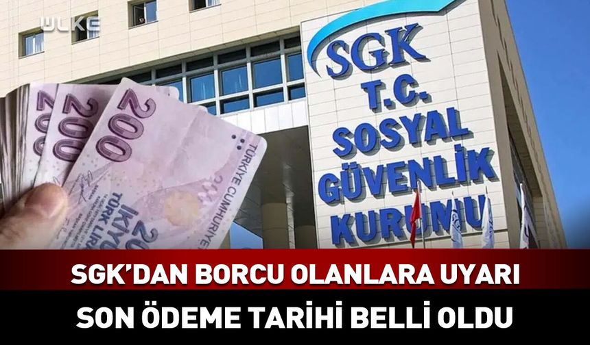 SGK'dan borcu olanlara uyarı! Son ödeme tarihini duyurdu